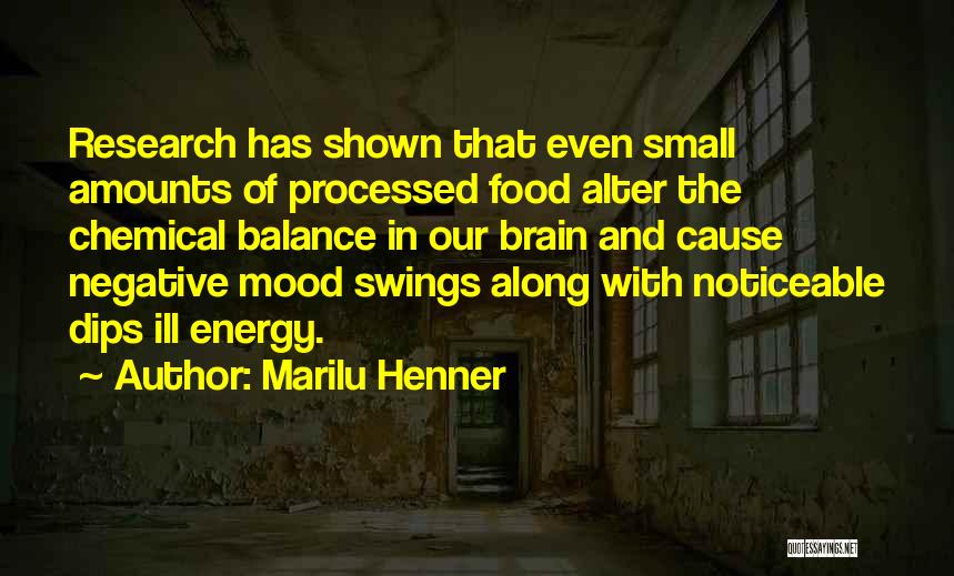 Marilu Henner Quotes: Research Has Shown That Even Small Amounts Of Processed Food Alter The Chemical Balance In Our Brain And Cause Negative