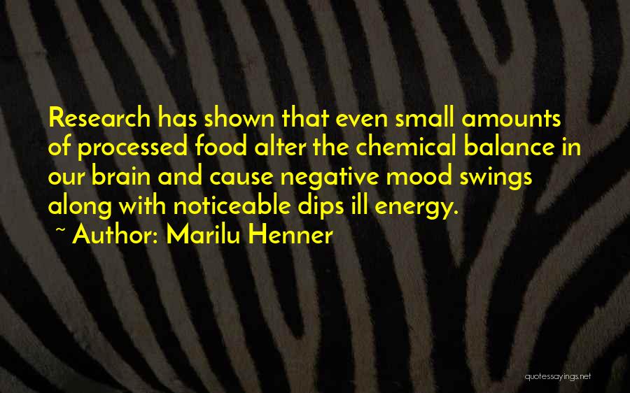 Marilu Henner Quotes: Research Has Shown That Even Small Amounts Of Processed Food Alter The Chemical Balance In Our Brain And Cause Negative
