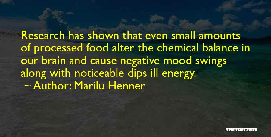 Marilu Henner Quotes: Research Has Shown That Even Small Amounts Of Processed Food Alter The Chemical Balance In Our Brain And Cause Negative