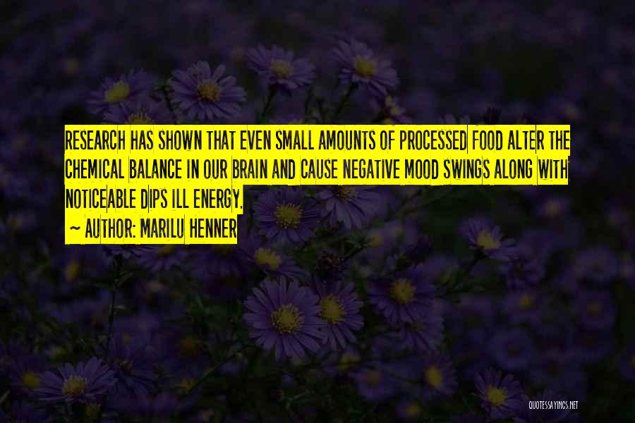 Marilu Henner Quotes: Research Has Shown That Even Small Amounts Of Processed Food Alter The Chemical Balance In Our Brain And Cause Negative