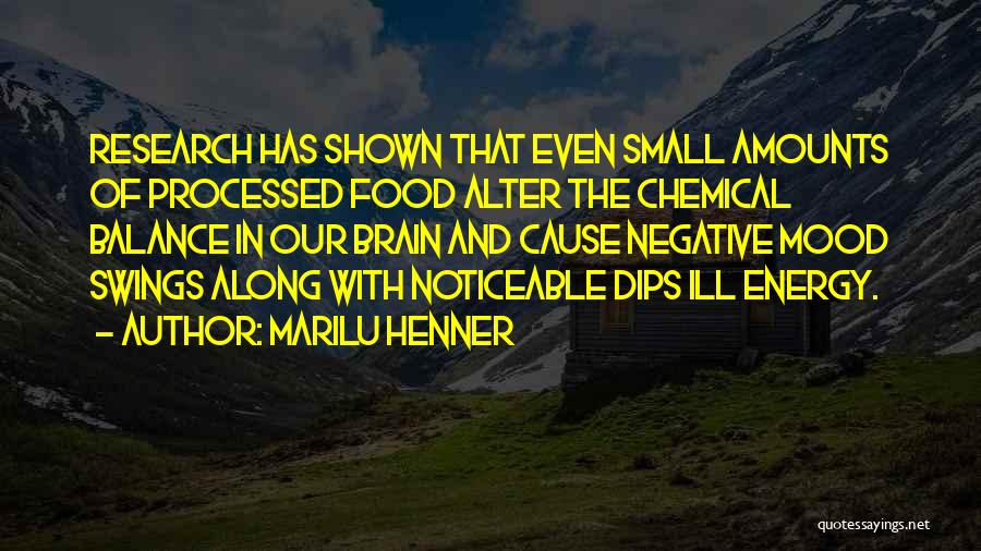 Marilu Henner Quotes: Research Has Shown That Even Small Amounts Of Processed Food Alter The Chemical Balance In Our Brain And Cause Negative