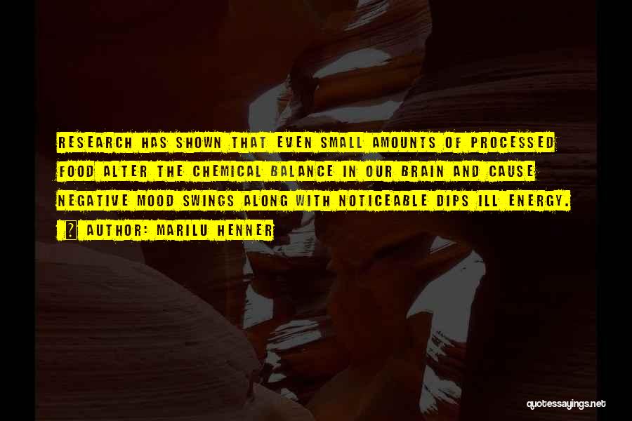 Marilu Henner Quotes: Research Has Shown That Even Small Amounts Of Processed Food Alter The Chemical Balance In Our Brain And Cause Negative