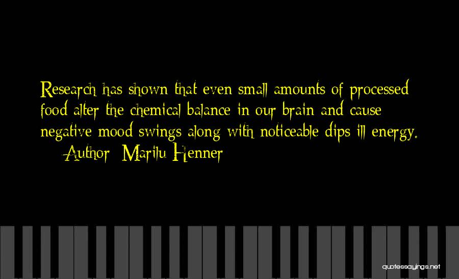 Marilu Henner Quotes: Research Has Shown That Even Small Amounts Of Processed Food Alter The Chemical Balance In Our Brain And Cause Negative