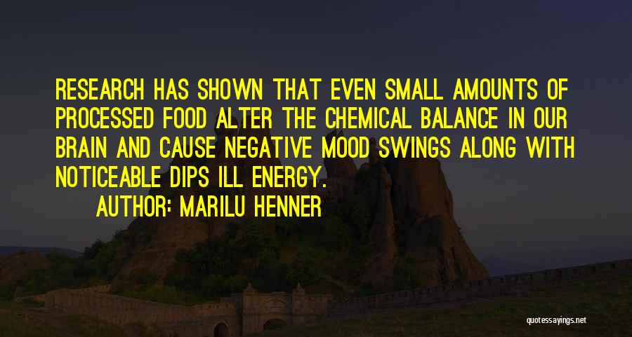 Marilu Henner Quotes: Research Has Shown That Even Small Amounts Of Processed Food Alter The Chemical Balance In Our Brain And Cause Negative