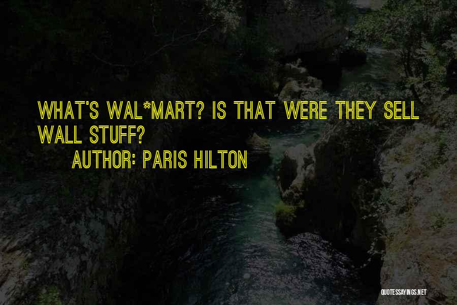 Paris Hilton Quotes: What's Wal*mart? Is That Were They Sell Wall Stuff?