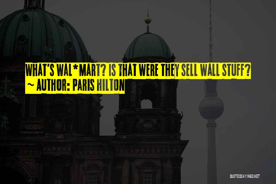 Paris Hilton Quotes: What's Wal*mart? Is That Were They Sell Wall Stuff?