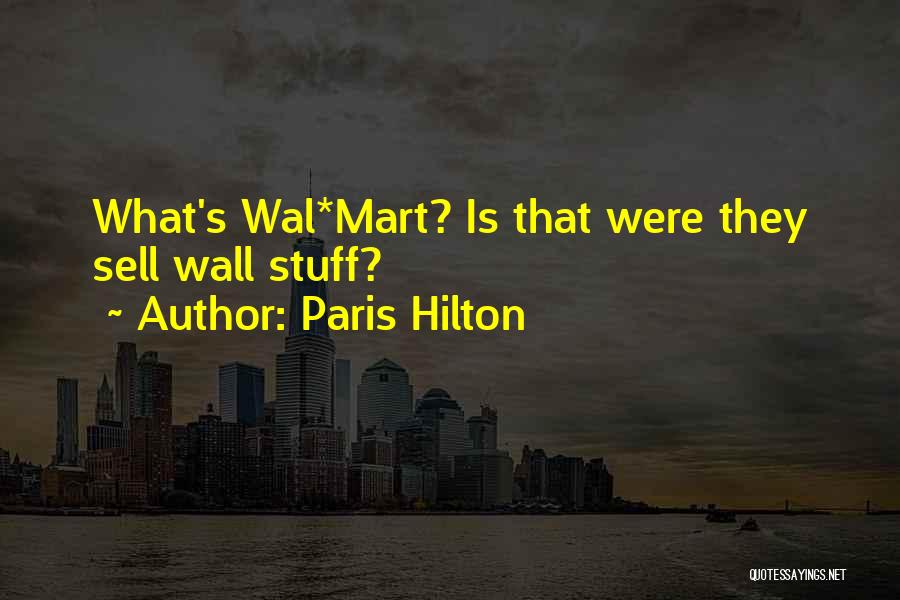 Paris Hilton Quotes: What's Wal*mart? Is That Were They Sell Wall Stuff?