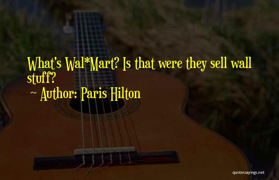 Paris Hilton Quotes: What's Wal*mart? Is That Were They Sell Wall Stuff?