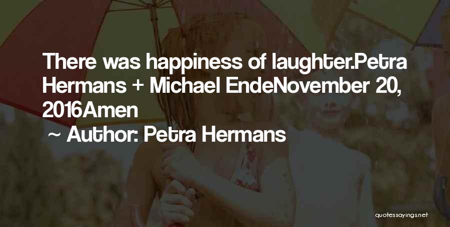 Petra Hermans Quotes: There Was Happiness Of Laughter.petra Hermans + Michael Endenovember 20, 2016amen