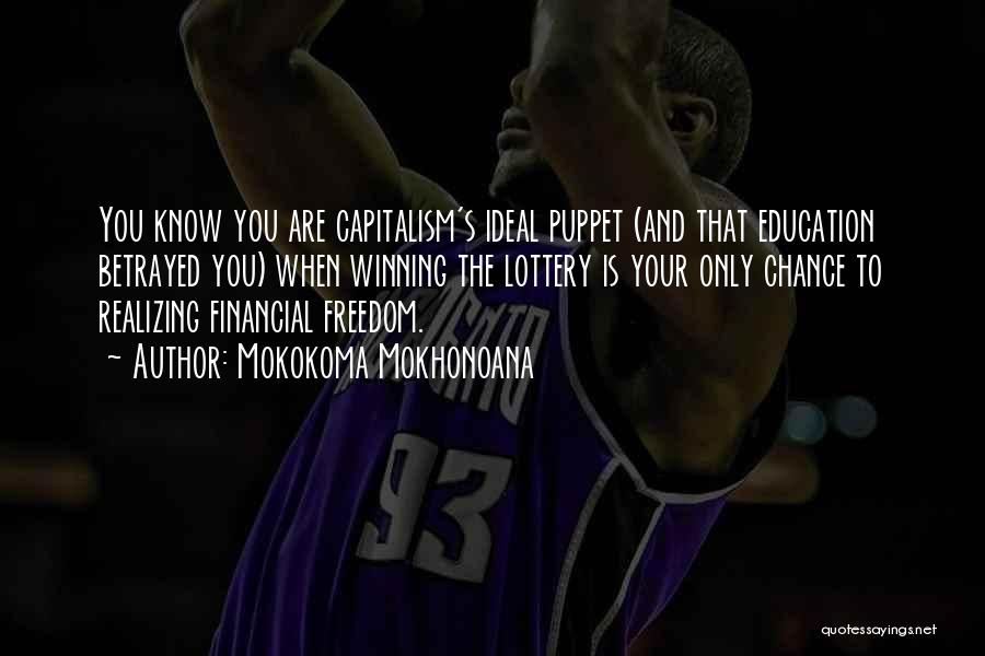 Mokokoma Mokhonoana Quotes: You Know You Are Capitalism's Ideal Puppet (and That Education Betrayed You) When Winning The Lottery Is Your Only Chance