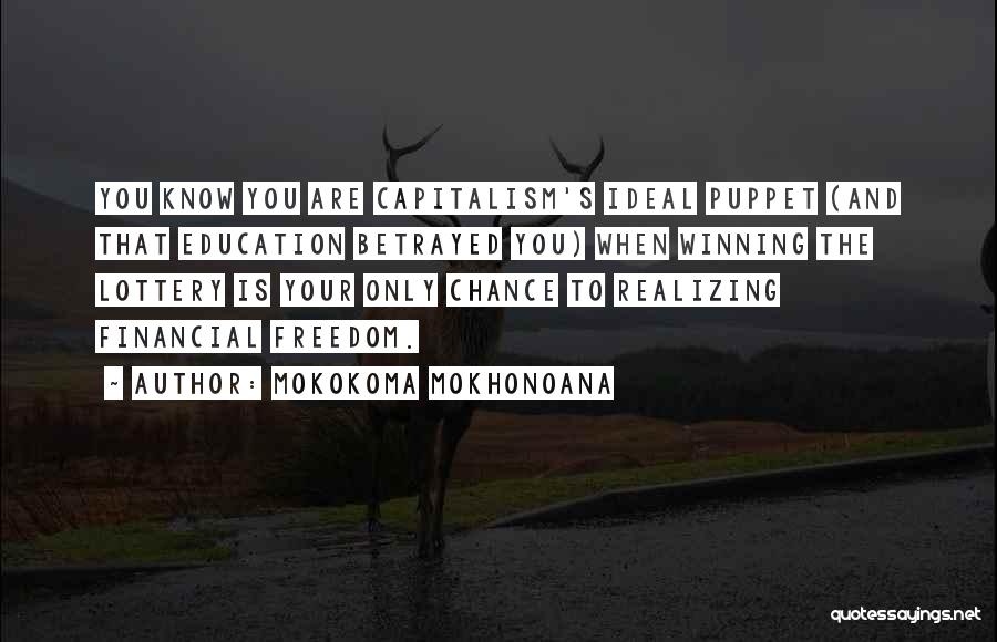 Mokokoma Mokhonoana Quotes: You Know You Are Capitalism's Ideal Puppet (and That Education Betrayed You) When Winning The Lottery Is Your Only Chance