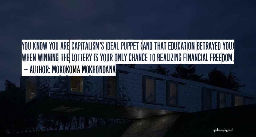 Mokokoma Mokhonoana Quotes: You Know You Are Capitalism's Ideal Puppet (and That Education Betrayed You) When Winning The Lottery Is Your Only Chance