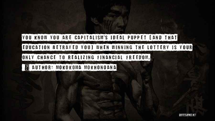 Mokokoma Mokhonoana Quotes: You Know You Are Capitalism's Ideal Puppet (and That Education Betrayed You) When Winning The Lottery Is Your Only Chance