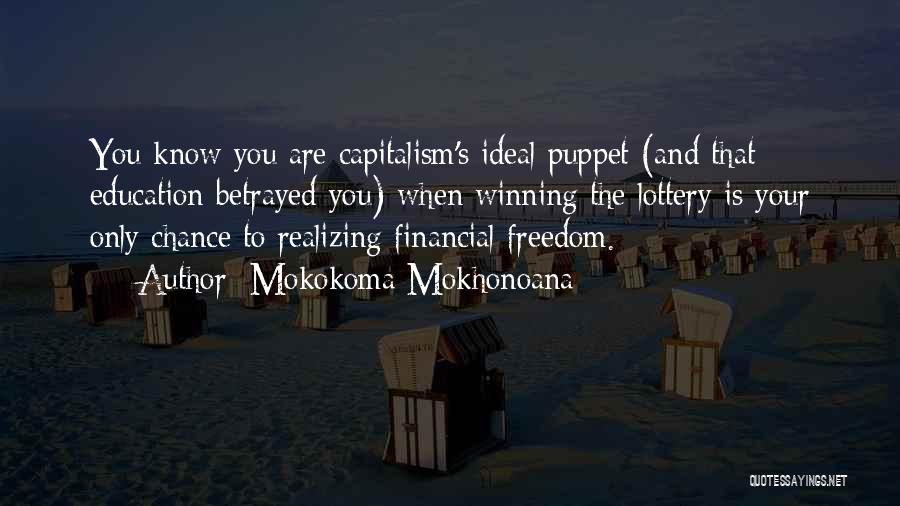 Mokokoma Mokhonoana Quotes: You Know You Are Capitalism's Ideal Puppet (and That Education Betrayed You) When Winning The Lottery Is Your Only Chance