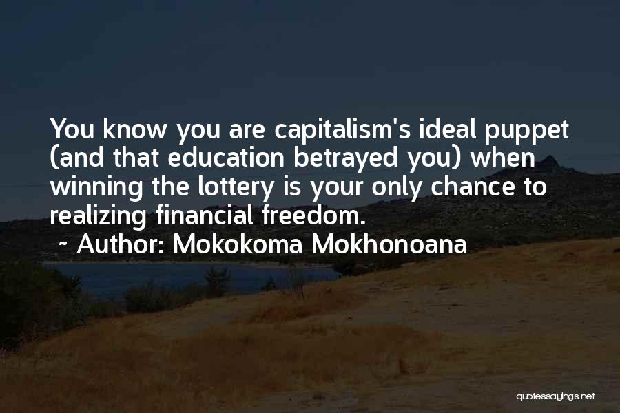 Mokokoma Mokhonoana Quotes: You Know You Are Capitalism's Ideal Puppet (and That Education Betrayed You) When Winning The Lottery Is Your Only Chance