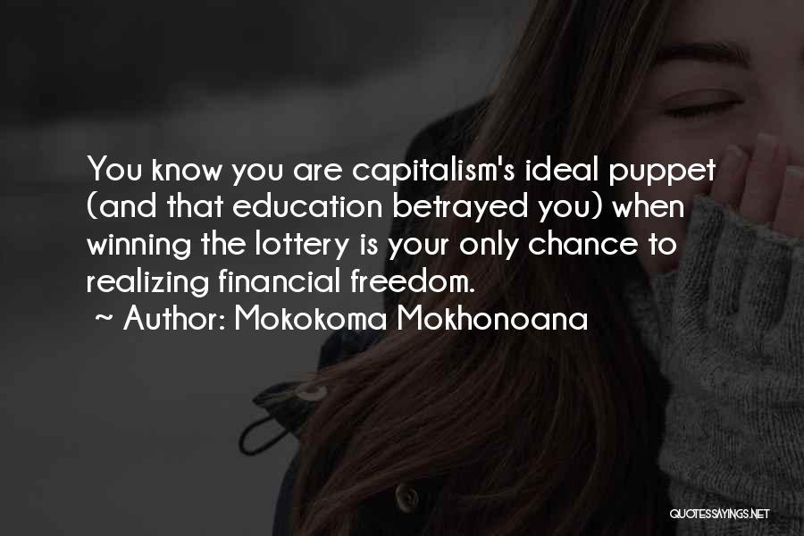 Mokokoma Mokhonoana Quotes: You Know You Are Capitalism's Ideal Puppet (and That Education Betrayed You) When Winning The Lottery Is Your Only Chance