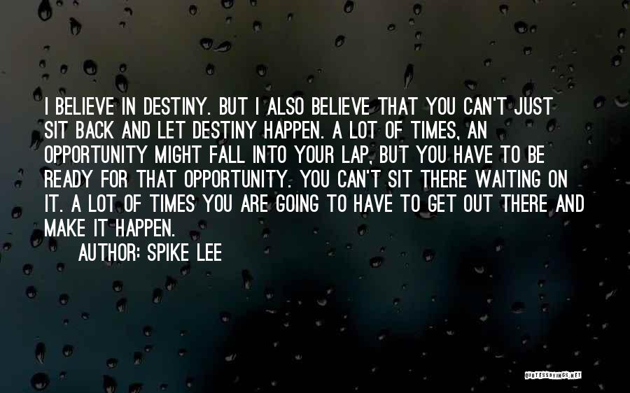 Spike Lee Quotes: I Believe In Destiny. But I Also Believe That You Can't Just Sit Back And Let Destiny Happen. A Lot