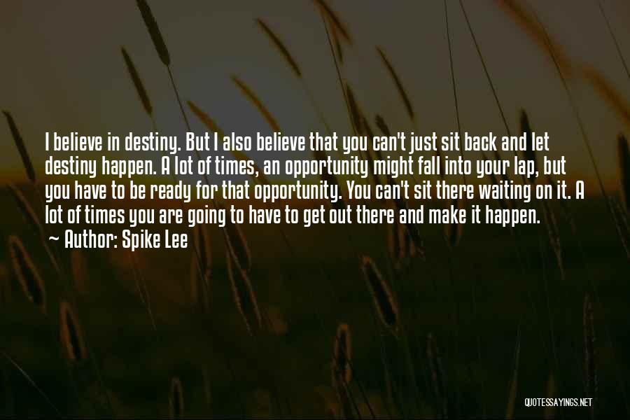 Spike Lee Quotes: I Believe In Destiny. But I Also Believe That You Can't Just Sit Back And Let Destiny Happen. A Lot