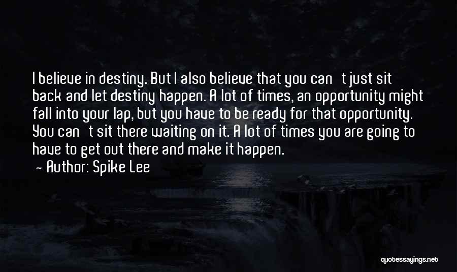 Spike Lee Quotes: I Believe In Destiny. But I Also Believe That You Can't Just Sit Back And Let Destiny Happen. A Lot