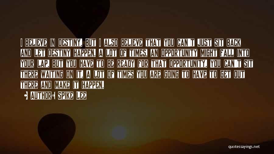Spike Lee Quotes: I Believe In Destiny. But I Also Believe That You Can't Just Sit Back And Let Destiny Happen. A Lot