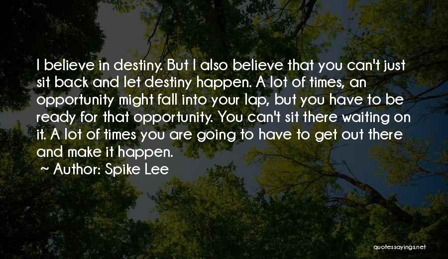 Spike Lee Quotes: I Believe In Destiny. But I Also Believe That You Can't Just Sit Back And Let Destiny Happen. A Lot