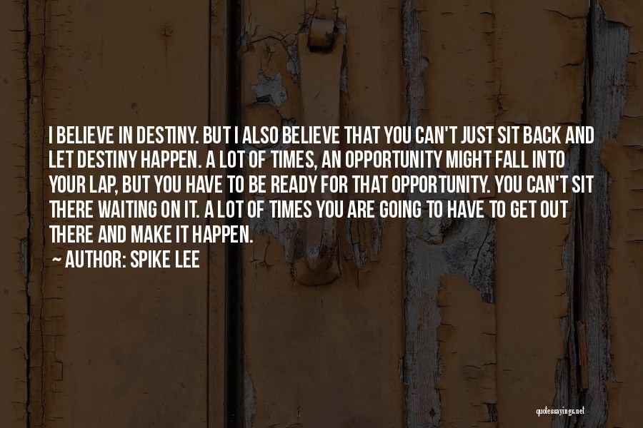 Spike Lee Quotes: I Believe In Destiny. But I Also Believe That You Can't Just Sit Back And Let Destiny Happen. A Lot