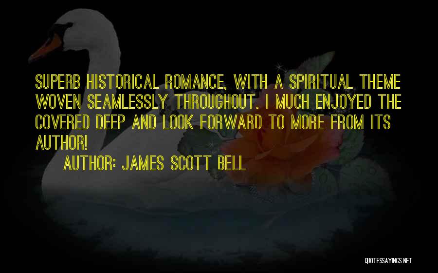 James Scott Bell Quotes: Superb Historical Romance, With A Spiritual Theme Woven Seamlessly Throughout. I Much Enjoyed The Covered Deep And Look Forward To