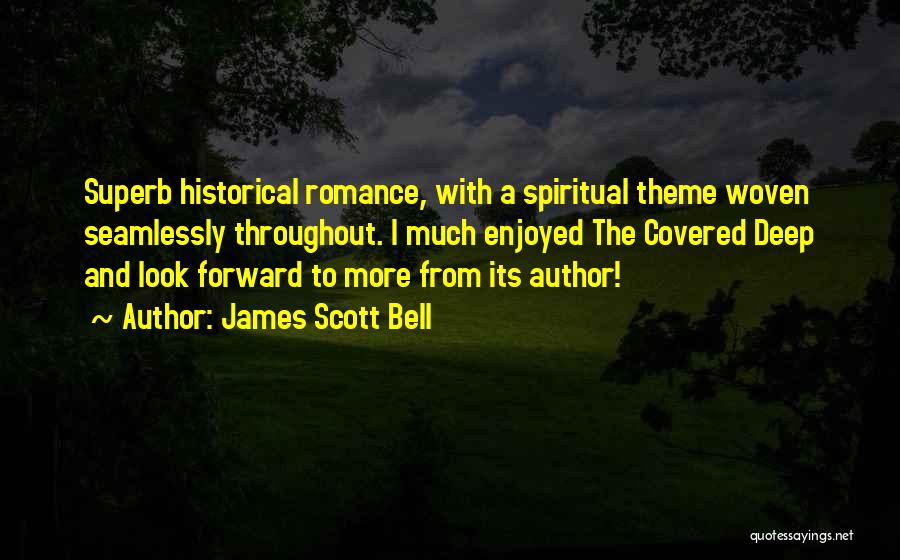 James Scott Bell Quotes: Superb Historical Romance, With A Spiritual Theme Woven Seamlessly Throughout. I Much Enjoyed The Covered Deep And Look Forward To