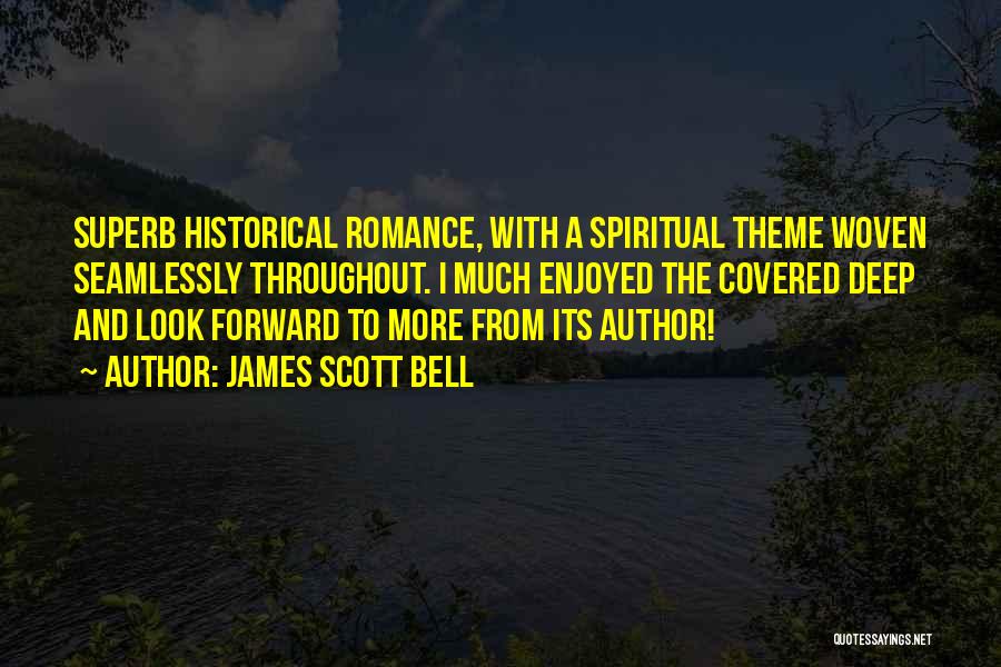 James Scott Bell Quotes: Superb Historical Romance, With A Spiritual Theme Woven Seamlessly Throughout. I Much Enjoyed The Covered Deep And Look Forward To