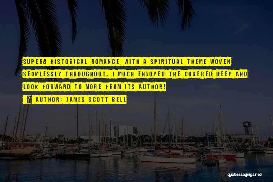 James Scott Bell Quotes: Superb Historical Romance, With A Spiritual Theme Woven Seamlessly Throughout. I Much Enjoyed The Covered Deep And Look Forward To