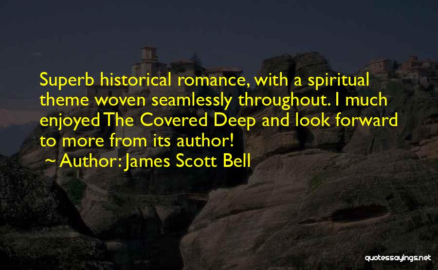 James Scott Bell Quotes: Superb Historical Romance, With A Spiritual Theme Woven Seamlessly Throughout. I Much Enjoyed The Covered Deep And Look Forward To