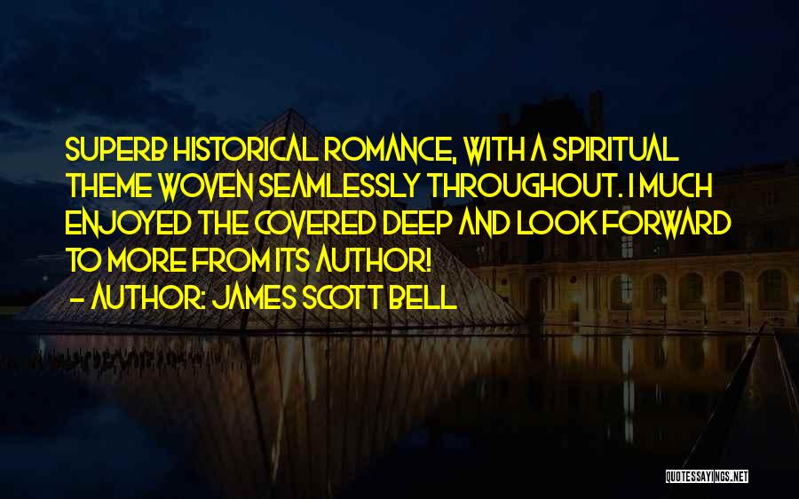 James Scott Bell Quotes: Superb Historical Romance, With A Spiritual Theme Woven Seamlessly Throughout. I Much Enjoyed The Covered Deep And Look Forward To