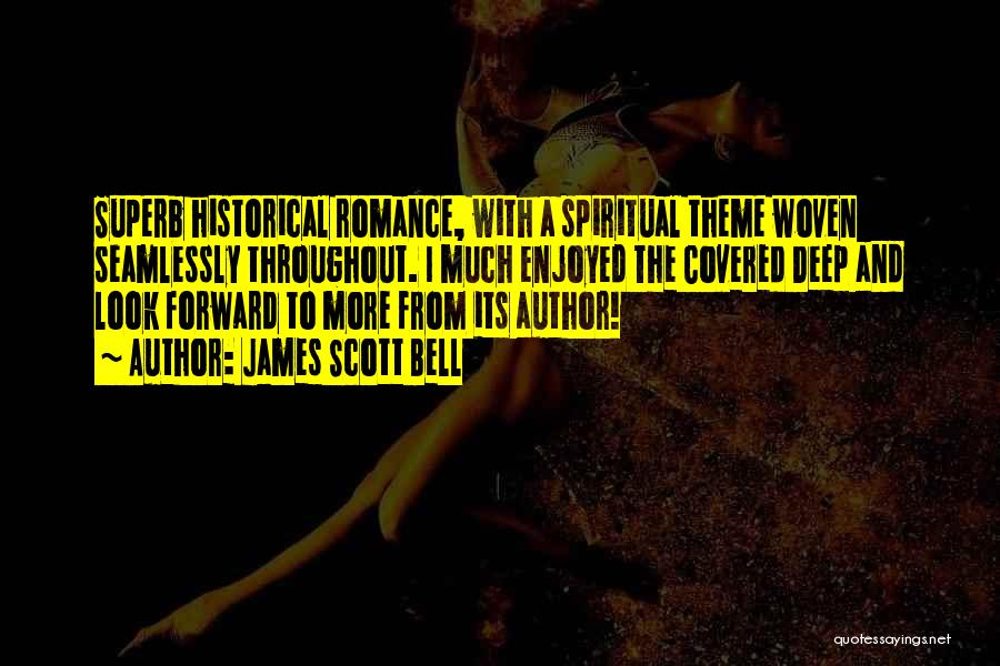 James Scott Bell Quotes: Superb Historical Romance, With A Spiritual Theme Woven Seamlessly Throughout. I Much Enjoyed The Covered Deep And Look Forward To
