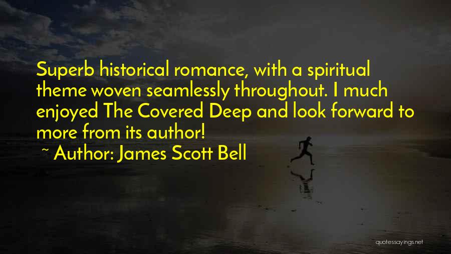 James Scott Bell Quotes: Superb Historical Romance, With A Spiritual Theme Woven Seamlessly Throughout. I Much Enjoyed The Covered Deep And Look Forward To