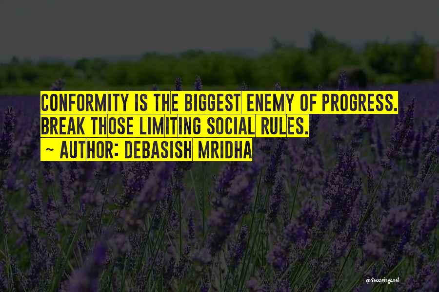 Debasish Mridha Quotes: Conformity Is The Biggest Enemy Of Progress. Break Those Limiting Social Rules.