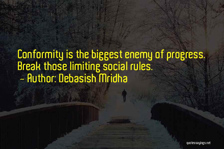 Debasish Mridha Quotes: Conformity Is The Biggest Enemy Of Progress. Break Those Limiting Social Rules.