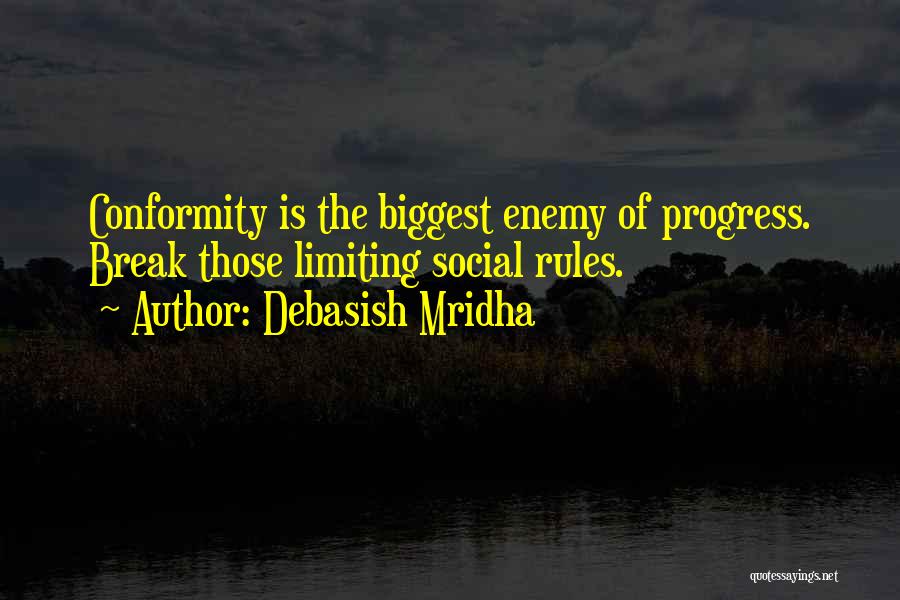 Debasish Mridha Quotes: Conformity Is The Biggest Enemy Of Progress. Break Those Limiting Social Rules.