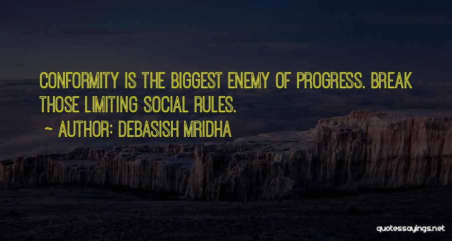 Debasish Mridha Quotes: Conformity Is The Biggest Enemy Of Progress. Break Those Limiting Social Rules.