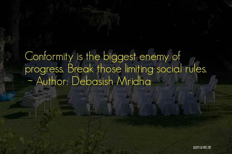 Debasish Mridha Quotes: Conformity Is The Biggest Enemy Of Progress. Break Those Limiting Social Rules.