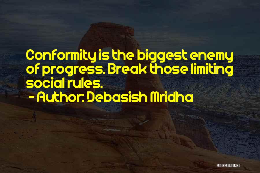 Debasish Mridha Quotes: Conformity Is The Biggest Enemy Of Progress. Break Those Limiting Social Rules.