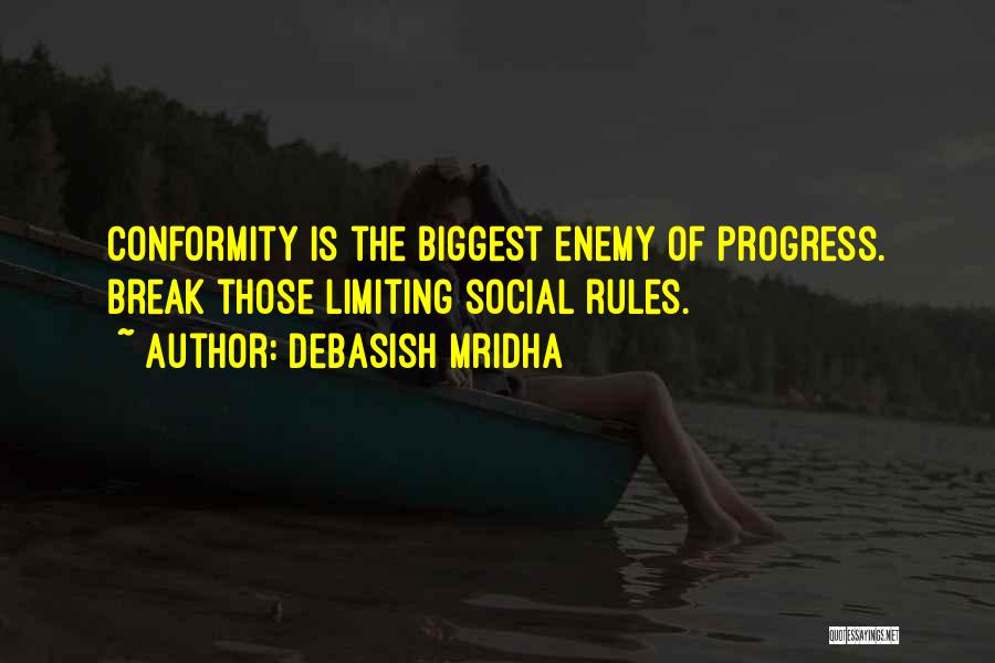 Debasish Mridha Quotes: Conformity Is The Biggest Enemy Of Progress. Break Those Limiting Social Rules.