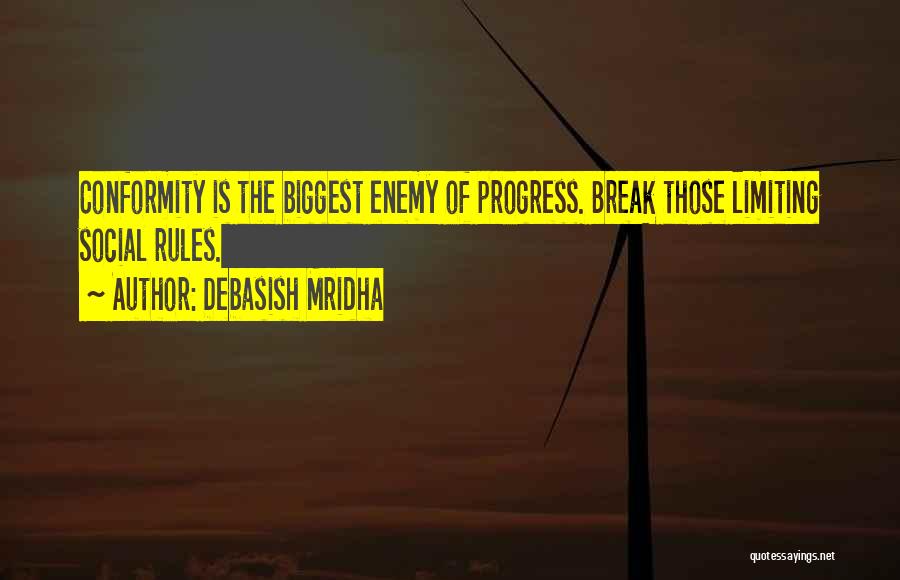 Debasish Mridha Quotes: Conformity Is The Biggest Enemy Of Progress. Break Those Limiting Social Rules.