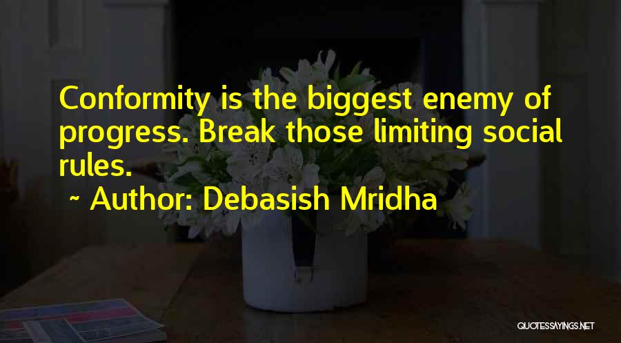 Debasish Mridha Quotes: Conformity Is The Biggest Enemy Of Progress. Break Those Limiting Social Rules.