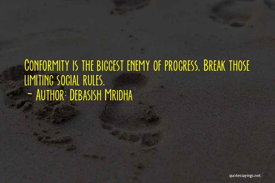 Debasish Mridha Quotes: Conformity Is The Biggest Enemy Of Progress. Break Those Limiting Social Rules.