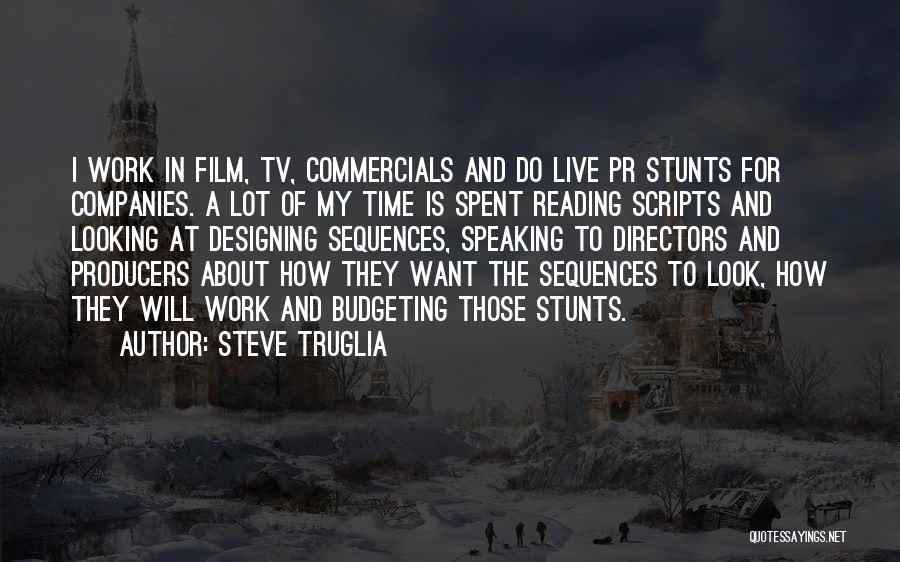 Steve Truglia Quotes: I Work In Film, Tv, Commercials And Do Live Pr Stunts For Companies. A Lot Of My Time Is Spent