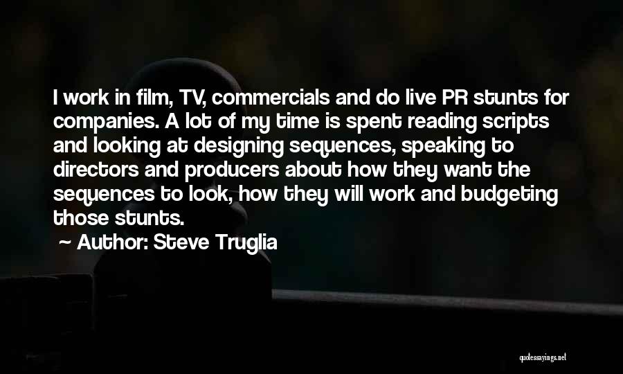 Steve Truglia Quotes: I Work In Film, Tv, Commercials And Do Live Pr Stunts For Companies. A Lot Of My Time Is Spent