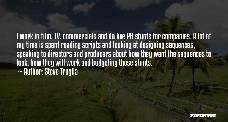 Steve Truglia Quotes: I Work In Film, Tv, Commercials And Do Live Pr Stunts For Companies. A Lot Of My Time Is Spent