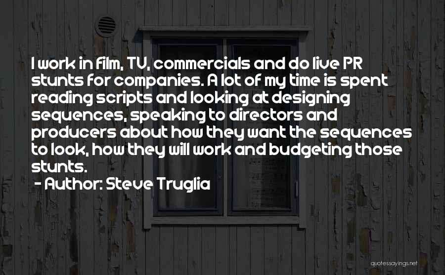 Steve Truglia Quotes: I Work In Film, Tv, Commercials And Do Live Pr Stunts For Companies. A Lot Of My Time Is Spent