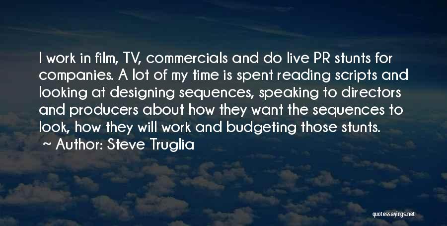 Steve Truglia Quotes: I Work In Film, Tv, Commercials And Do Live Pr Stunts For Companies. A Lot Of My Time Is Spent