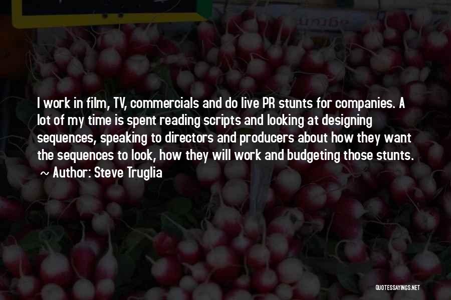 Steve Truglia Quotes: I Work In Film, Tv, Commercials And Do Live Pr Stunts For Companies. A Lot Of My Time Is Spent